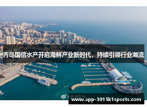 青岛国信水产开启海鲜产业新时代，持续引领行业潮流
